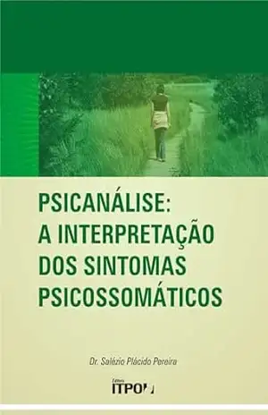 Psicanálise: Interpretação dos Sintomas Psicossomáticos – Dr. Salézio Plácido Pereira