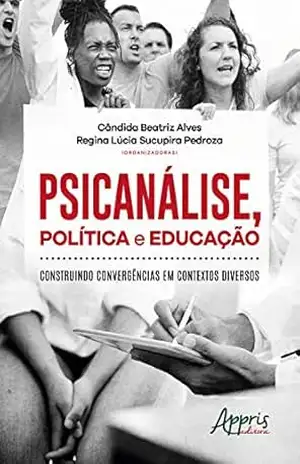 Psicanálise, Política e Educação: Construindo Convergências em Contextos Diversos – Cândida Beatriz Alves