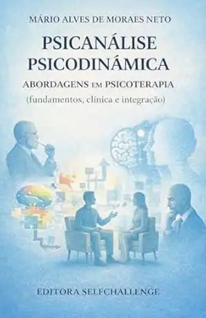 Psicanálise Psicodinâmica: Abordagens em Psicoterapia (fundamentos, clínica e integração) – Mário Alves de Moraes Neto