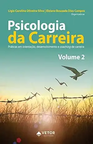 Psicologia da carreira Vol.2: Práticas em orientação, desenvolvimento e coaching de carreira - Lígia Carolina Oliveira Silva