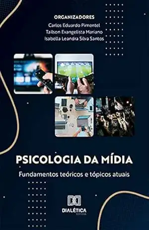 Psicologia da Mídia: fundamentos teóricos e tópicos atuais - Carlos Eduardo Pimentel