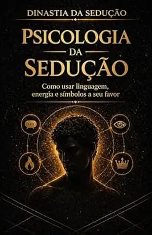 Psicologia da Sedução: Como usar linguagem, energia e símbolos a seu favor (DINASTIA DA SEDUÇÃO) – M F  RIBEIRO