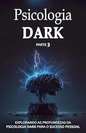 Psicologia Dark: Domínio da Mente Com Estratégias Avançadas de Influência e Controle – Parte 3 - Leonardo  Guerra