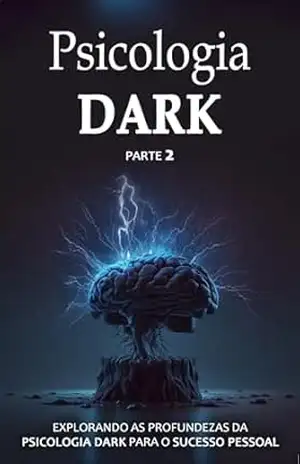 PSICOLOGIA DARK: Uma Jornada Profunda na Psicologia Dark para Alcançar o Sucesso Pessoal. (Parte 2) - Leonardo  Guerra