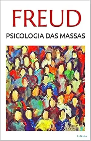 Psicologia das Massas e Análise do Eu – Freud (Freud Essencial) – Sigmund Freud