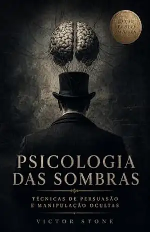 Psicologia das Sombras: Técnicas Ocultas de Persuasão e Manipulação: Como Identificar e Dominar as Estratégias Secretas do Controle Mental – Victor Stone