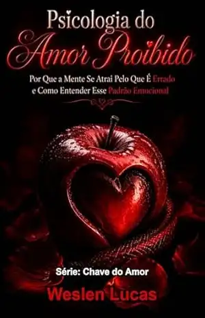 Psicologia do Amor Proibido: Por Que a Mente Se Atrai Pelo Que É Errado e Como Entender Esse Padrão Emocional (Chave do Amor Livro 2) – Weslen Lucas