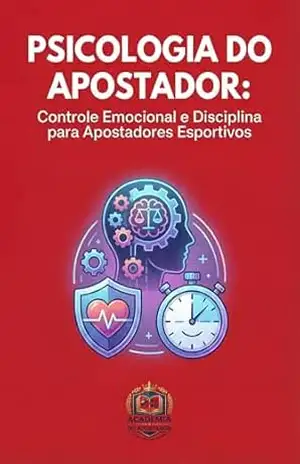 Psicologia do Apostador: Controle Emocional e Disciplina: Controle Emocional e Disciplina para Apostadores Esportivos (Apostador Inteligente Livro 2) – Academia do Apostador