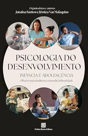 Psicologia do Desenvolvimento: Infância e Adolescência – Olhares Psicanalíticos e Transdisciplinaridade - Jéssica Vaz Malaquias