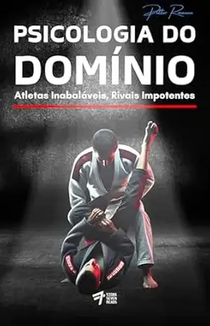 Psicologia do Domínio: Atletas Inabaláveis, Rivais Impotentes - Petter Roxanne