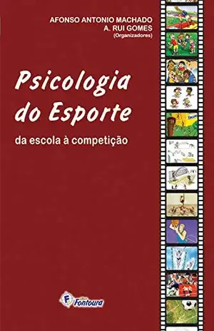 Psicologia do esporte: da escola à competição - Afonso Antônio Machado