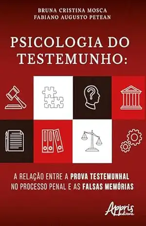 Psicologia do Testemunho: A Relação Entre a Prova Testemunhal no Processo Penal e as Falsas Memórias – Bruna Cristina Mosca