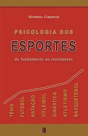 PSICOLOGIA DOS ESPORTES: DO FUNDAMENTO AO RENDIMENTO - Sinésio Capece