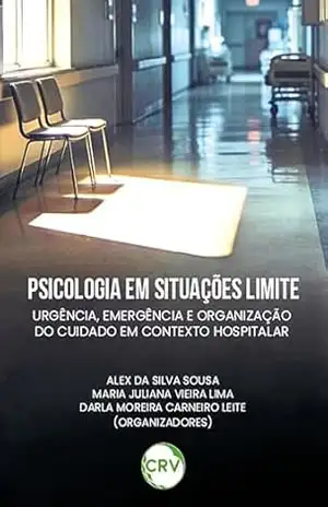 Psicologia em situações limite: Urgência, emergência e organização do cuidado em contexto hospitalar - Alex da Silva Sousa