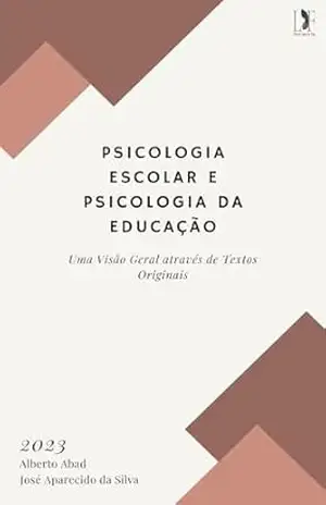 PSICOLOGIA ESCOLAR E PSICOLOGIA DA EDUCAÇÃO: Uma Visão Geral através de Textos Originais - Alberto Abad