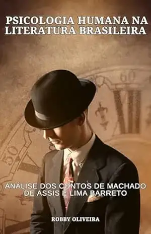 Psicologia Humana na Literatura Brasileira: Análise dos Contos de Machado de Assis e Lima Barreto - Robby Oliveira