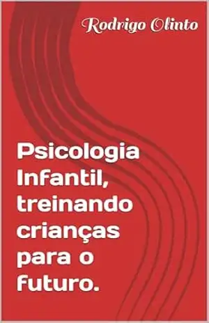 Psicologia Infantil, treinando crianças para o futuro. - Rodrigo Olinto