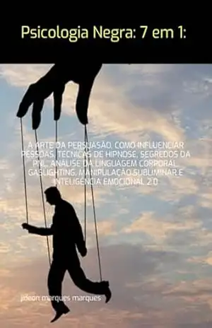 Psicologia Negra: 7 Em 1: A Arte Da Persuasão, Como Influenciar Pessoas, Técnicas De Hipnose, Segredos Da Pnl, Análise Da Linguagem Corporal, Gaslighting, … Subliminar E Inteligência Emocional 2.0 – Jideon Marques Marques