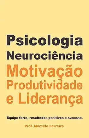 Psicologia, Neurociência Motivação, Produtividade e Liderança (Empresas Livro 2) – Marcelo Ferreira Benedito