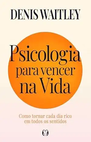 Psicologia para vencer na Vida: Como tornar cada dia rico em todos os sentidos – Denis Waitley