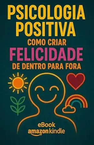 Psicologia Positiva: Como Criar Felicidade de Dentro Para Fora – Luiza Mayara