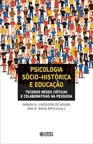 Psicologia sócio–histórica e educação: tecendo redes críticas e colaborativas na pesquisa – Wanda M. Junqueira de Aguiar
