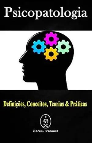 Psicopatologia – Definições, Conceitos, Teorias & Práticas – Marcus Deminco