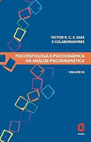 Psicopatologia e psicodinâmica na análise psicodramática: Volume III - Victor R. C. Silva Dias