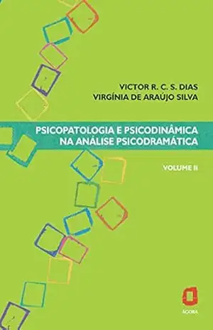 Psicopatologia e psicodinâmica na análise psicodramática: Volume II - Victor R. C. Silva Dias