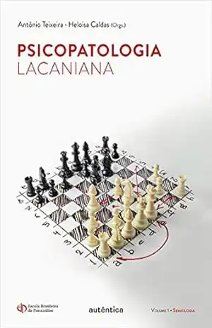 Psicopatologia lacaniana: Volume1: Semiologia – Antônio Teixeira