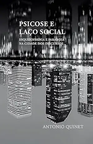 Psicose e laço social: Esquizofrenia e paranoia na cidade dos discursos – Antonio Quinet