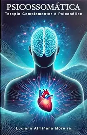 Psicossomática como Terapia Complementar à Psicanálise (Enciclopédia da Psicanálise e Terapias Integrativas Livro 17) - Luciana Almiñana Moreira