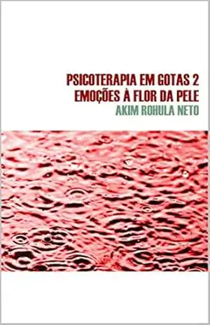 Psicoterapia em gotas 2: Emoções à flor da pele – Akim Rohula Neto