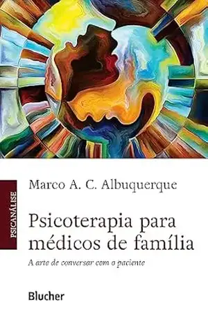 Psicoterapia para médicos de família: A arte de conversar com o paciente - Marco A. C. Albuquerque