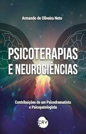 Psicoterapias e neurociências: Contribuições de um psicodramatista e psicopatologista – Armando de Oliveira Neto