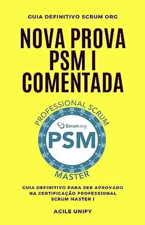 PSM I: Nova Prova PSM Comentada com Guia Definitivo para Ser Aprovado na Certificação Professional Scrum Master I (Certificações Ágeis) - Agile Unify