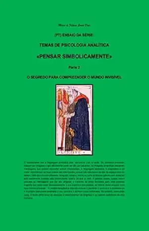 (PT) PENSAR SIMBOLICAMENTE, Parte 2: O SEGREDO PARA COMPREENDER O MUNDO INVISÍVEL (Temas de Psicologia Analítica) – maria dias