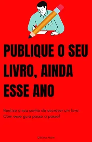 Publique o seu livro, ainda esse ano: Realize o seu sonho de escrever um livro. Com esse guia passo a passo! – Matheus Rothe