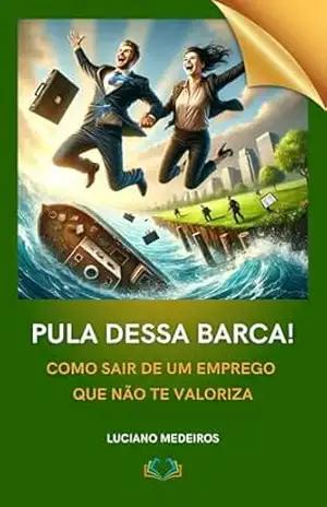 Pula Dessa Barca!: Como Sair de Um Emprego Que Não Te Valoriza – LUCIANO MEDEIROS