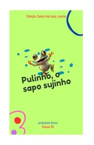 Pulinho, o sapo sujinho (Coleção: Conta mais uma, mamãe!) - Karolinne Oliveira
