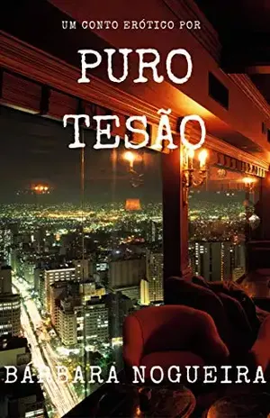 Puro Tesão: Um conto erótico - Bárbara Nogueira