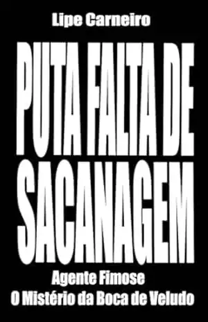 PUTA FALTA DE SACANAGEM: Agente Fimose O Mistério da Boca de Veludo – Lipe S. Carneiro