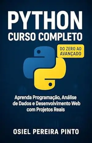 Python: Curso Completo: Do Zero ao Avançado – Aprenda Programação, Análise de Dados e Desenvolvimento Web com Projetos Reais – OSIEL PINTO