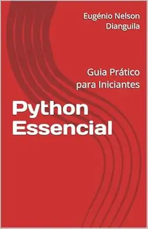 Python Essencial: Guia Prático para Iniciantes (Livros de Python Livro 1) – Eugénio Nelson Dianguila
