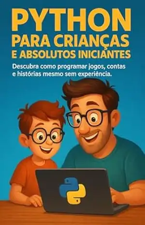 Python para Crianças e Absolutos Iniciantes: Descubra como programar jogos mesmo sem experiência. – alex  sam
