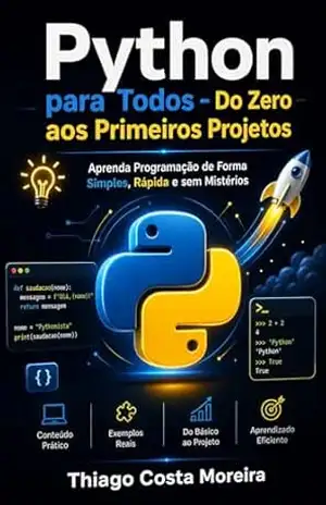 Python para Todos – Do Zero aos Primeiros Projetos: Aprenda Programação de Forma Simples, Rápida e sem Mistérios – Thiago Costa Moreira