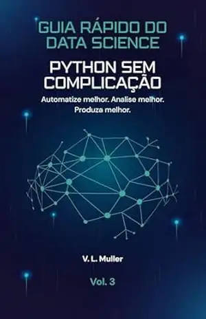 Python Sem Complicação: Automatize melhor. Analise melhor. Produza melhor. (Guia Rápido do Data Science Livro 3) – V. L. Muller