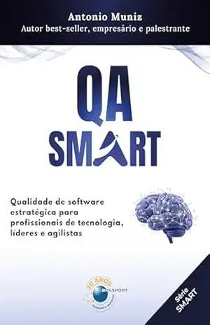 QA Smart: qualidade de software estratégica para profissionais de tecnologia, líderes e agilistas – Antonio Muniz