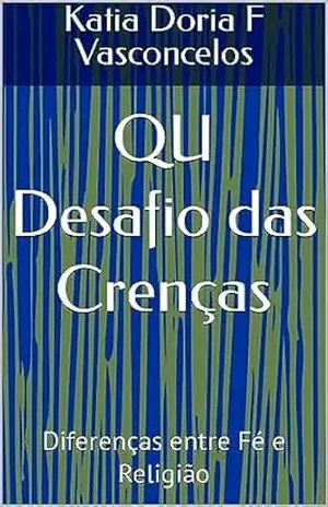 QU Desafio das Crenças: Diferenças entre Fé e Religião (Qu – Quociente de Inteligência Universal Sincrônico Livro 5) – Katia Doria F Vasconcelos