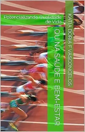 QU Na Saúde e Bem–Estar: Potencializando Qualidade de Vida (Qu – Quociente de Inteligência Universal Sincrônico) – Katia Doria F Vasconcelos
